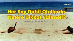 her şey dahil otellerde nelere dikkat edilmeli